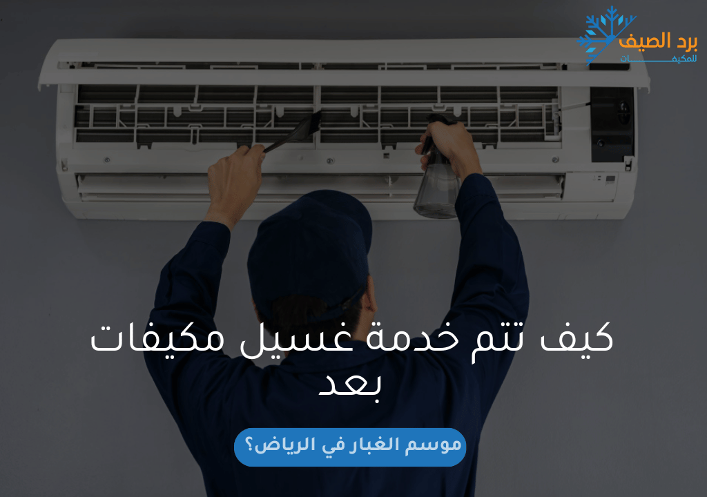 كيف تتم خدمة غسيل مكيفات بعد موسم الغبار في الرياض؟