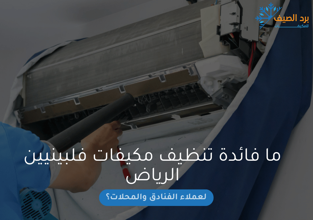 ما فائدة تنظيف مكيفات فلبينيين الرياض لعملاء الفنادق والمحلات؟