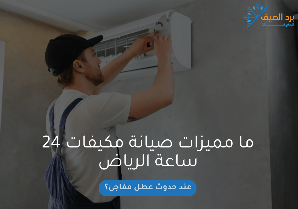 ما مميزات صيانة مكيفات 24 ساعة الرياض عند حدوث عطل مفاجئ؟